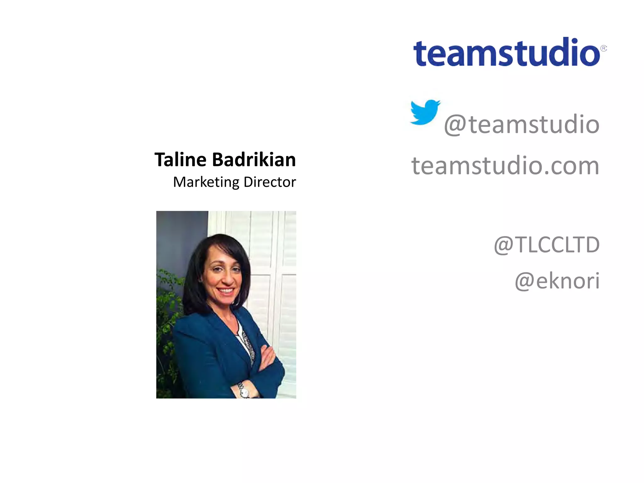 Taline Badrikian

Marketing Director

@teamstudio
teamstudio.com
@TLCCLTD
@eknori

 