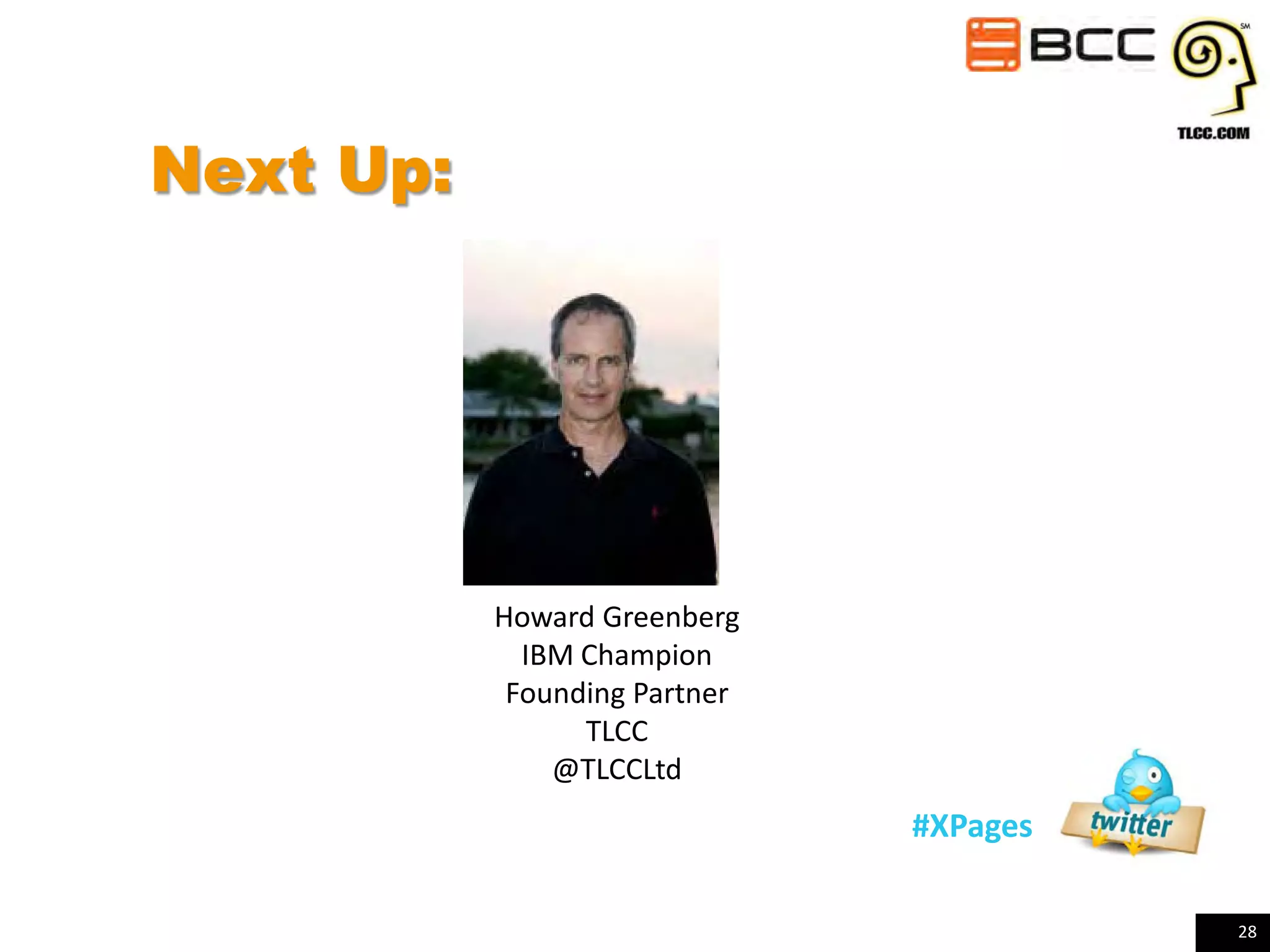 Next Up:

Howard Greenberg
IBM Champion
Founding Partner
TLCC
@TLCCLtd

#XPages
28

 