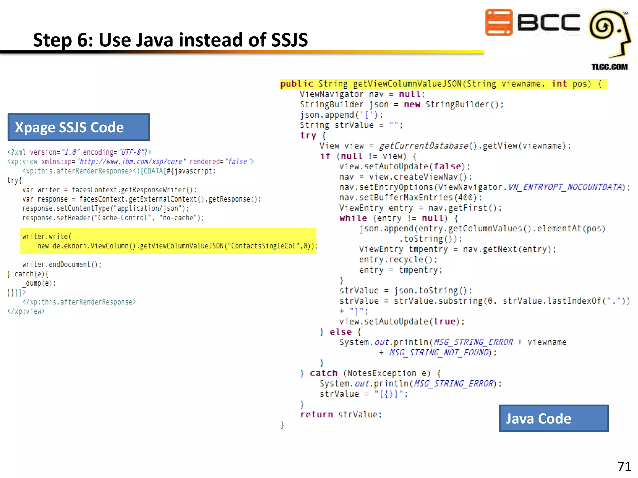 Step 6: Use Java instead of SSJS

Xpage SSJS Code

Java Code
71

 