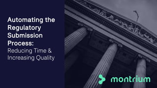 Automating the
Regulatory
Submission
Process:
Reducing Time &
Increasing Quality
1
 