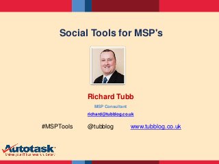 Social Tools for MSP's




            Richard Tubb
               MSP Consultant
            richard@tubblog.co.uk


#MSPTools   @tubblog            www.tubblog.co.uk
 