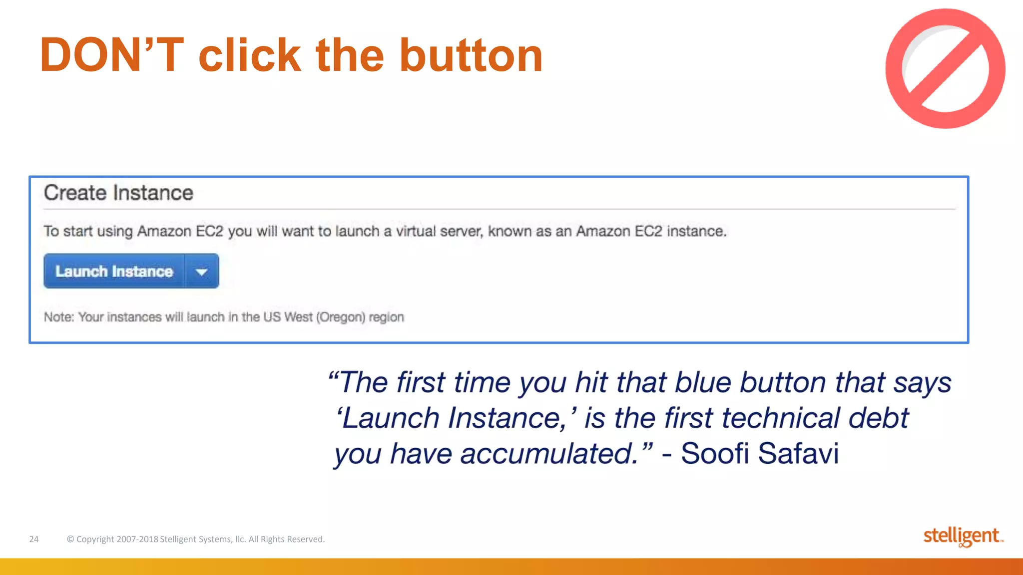 24 © Copyright 2007-2018 Stelligent Systems, llc. All Rights Reserved.
DON’T click the button
 