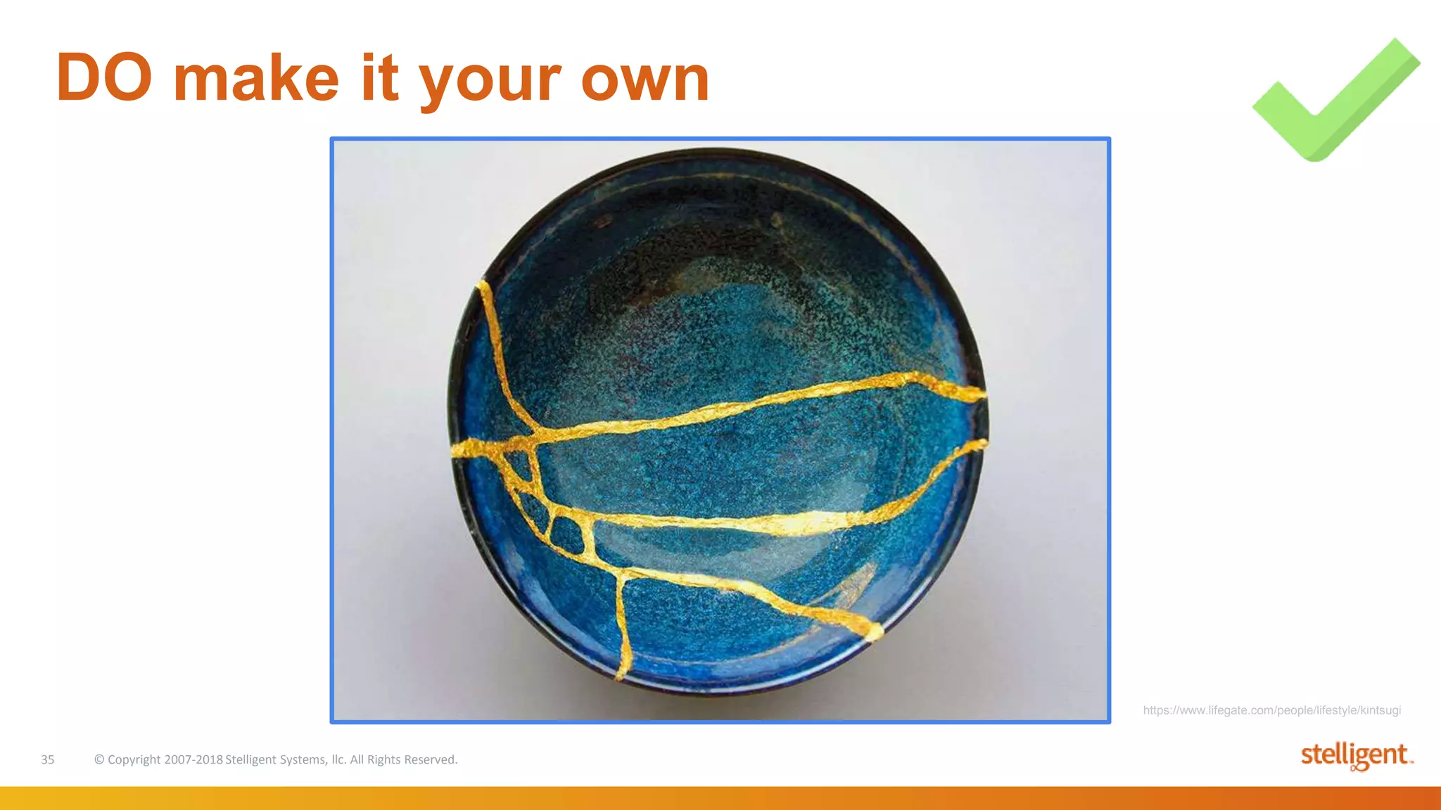 35 © Copyright 2007-2018 Stelligent Systems, llc. All Rights Reserved.
DO make it your own
https://www.lifegate.com/people/lifestyle/kintsugi
 