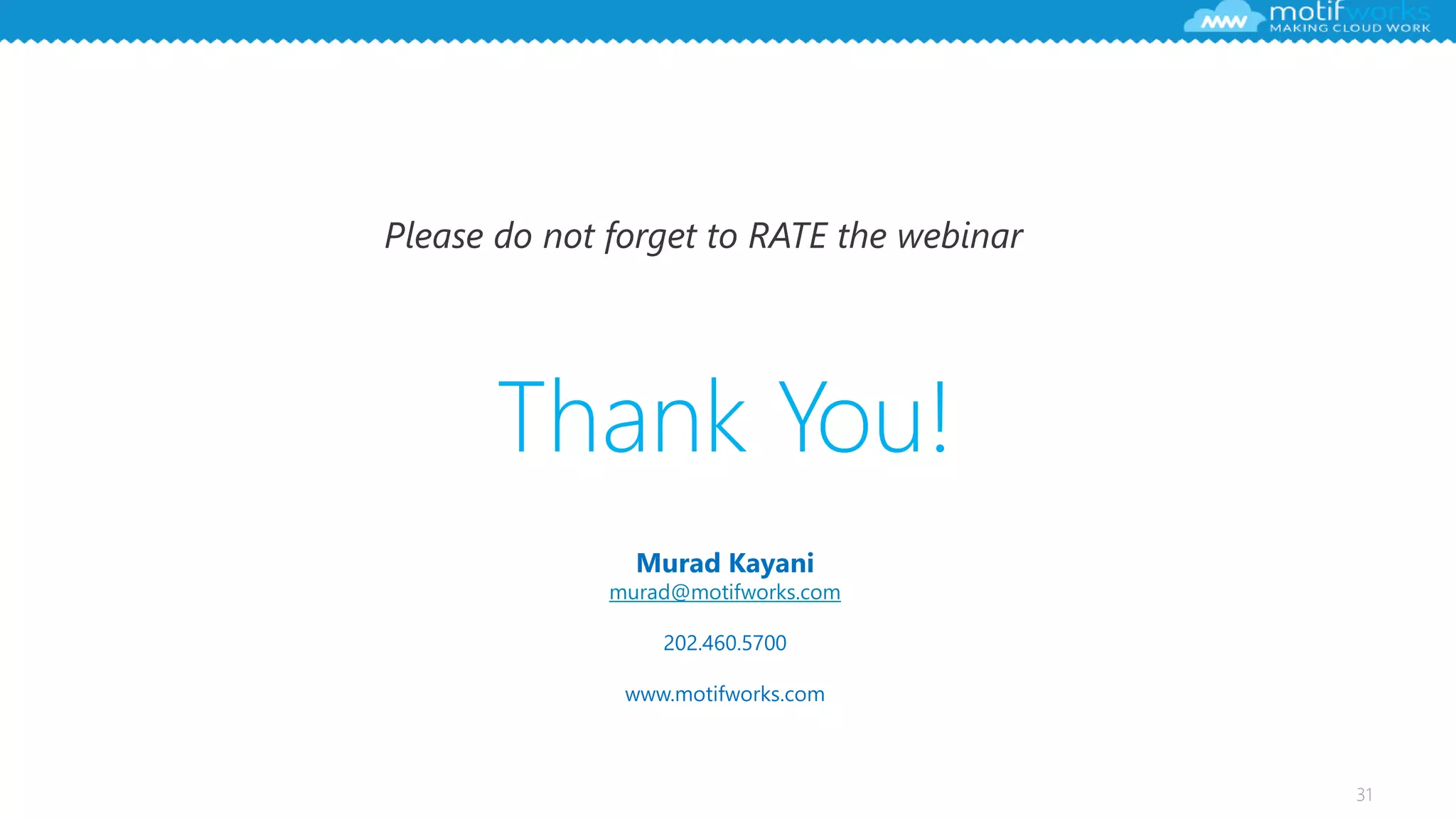 31
Thank You!
Please do not forget to RATE the webinar
Murad Kayani
murad@motifworks.com
202.460.5700
www.motifworks.com
 