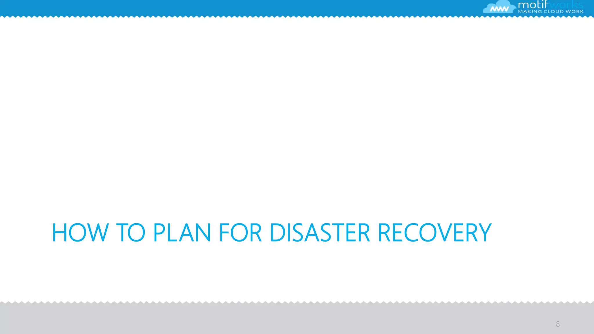 HOW TO PLAN FOR DISASTER RECOVERY
8
 