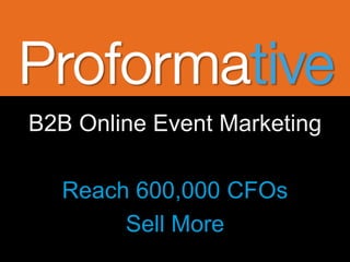 B2B Online Event Marketing

  Reach 600,000 CFOs
       Sell More
 