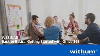 WithumSmith+Brown, PC | BE IN A POSITION OF STRENGTH
1
SM
Back to Basics: Getting Started with Office 365
WEBINAR
 