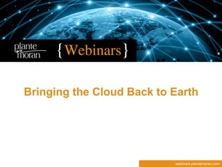 Bringing the Cloud Back to Earth

webinars.plantemoran.com

 