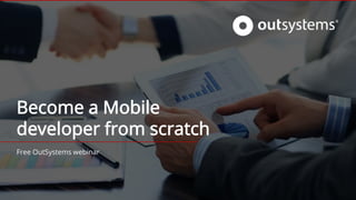 Become a Mobile
developer from scratch
Free OutSystems webinar
 