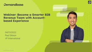 1
Copyright © 2022 Demandbase
Webinar: Become a Smarter B2B
Revenue Team with Account-
based Experience
04/13/2022
Paul Gibson
VP International
 
