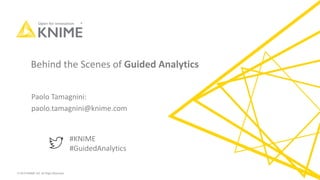 © 2019 KNIME AG. All Right Reserved.
Paolo Tamagnini:
paolo.tamagnini@knime.com
#KNIME
#GuidedAnalytics
Behind the Scenes of Guided Analytics
 