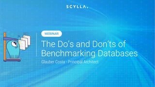 The Do’s and Don’ts of
Benchmarking Databases
Glauber Costa - Principal Architect
WEBINAR
 