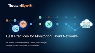 1© 2017 ThousandEyes Inc. All Rights Reserved.Confidential © 2017 ThousandEyes Inc. All Rights Reserved.
Best Practices for Monitoring Cloud Networks
Ian Waters – Solutions Marketing Director, ThousandEyes
Tim Hale – Solutions Engineer, ThousandEyes
 