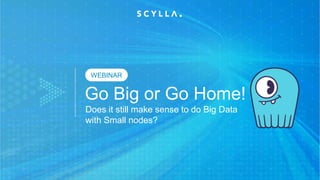 Go Big or Go Home!
Does it still make sense to do Big Data
with Small nodes?
WEBINAR
 