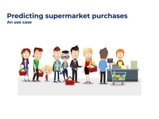 Predicting supermarket purchases
An use case
 