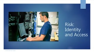 Risk:
Identity
and Access
© 2017 Security Current
 