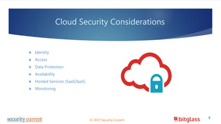 Cloud Security Considerations
 Identity
 Access
 Data Protection
 Availability
 Hosted Services (SaaS/IaaS)
 Monitoring
© 2017 Security Current
4
 