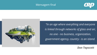 Imagem: praladesp.wordpress.com
Mensagem final
Don Tapscott
“In an age where everything and everyone
is linked through networks of glass and air,
no one - no business, organization,
government agency, country - is an island.
 