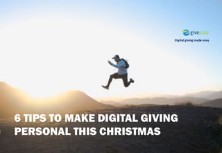 Digital	giving	made	easy
6 TIPS TO MAKE DIGITAL GIVING
PERSONAL THIS CHRISTMAS
 
