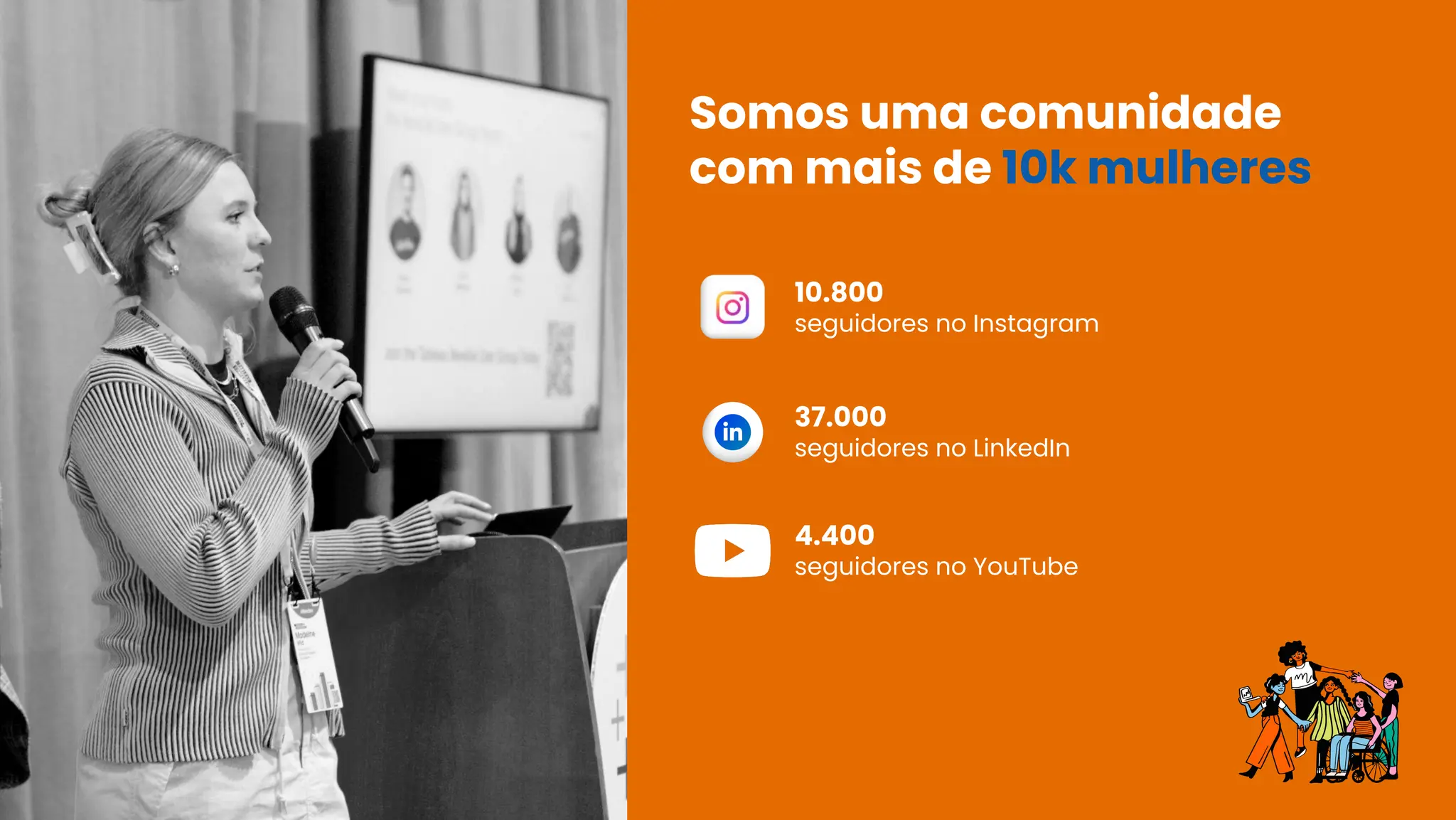 Somos uma comunidade
com mais de 10k mulheres
10.800
seguidores no Instagram
37.000
seguidores no LinkedIn
4.400
seguidores no YouTube
 