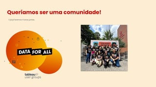 Queríamos ser uma comunidade!
E já já faremos 4 anos juntas.
 
