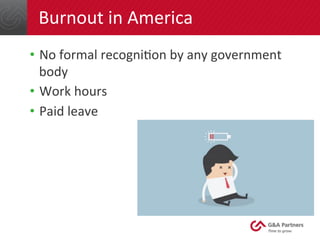 Burnout	
  in	
  America	
  	
  
•  No	
  formal	
  recogniBon	
  by	
  any	
  government	
  
body	
  	
  
•  Work	
  hour...