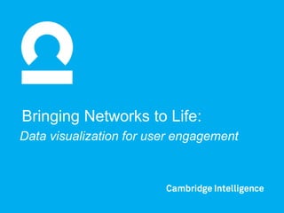 Bringing Networks to Life:
Data visualization for user engagement
 