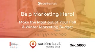 Be a Marketing Hero!
Make the Most out of Your Fall
& Winter Marketing Budget
 