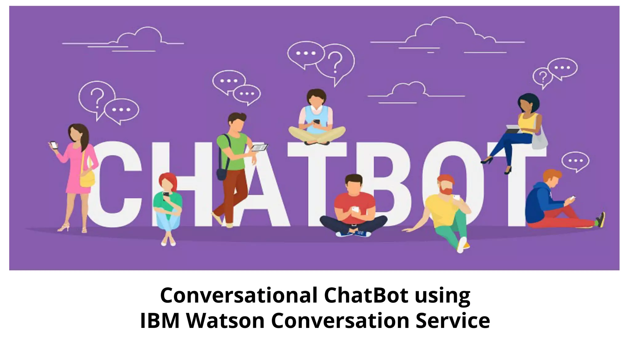 Conversational ChatBot using
IBM Watson Conversation Service
 