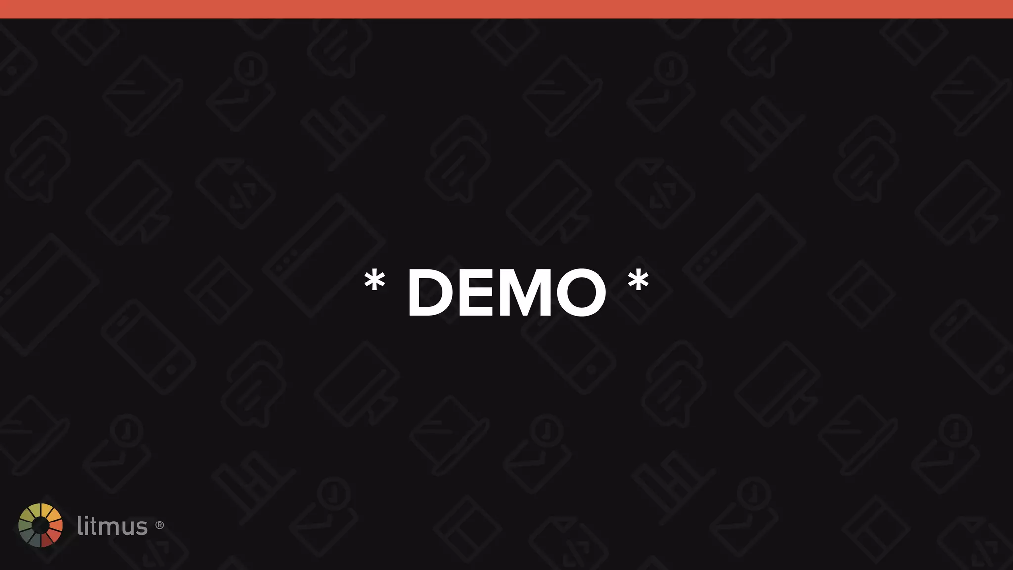 litmus ®
* DEMO *
 