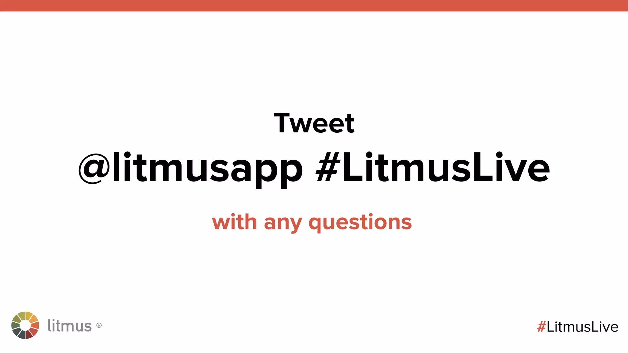 litmus ®
#LitmusLive
Tweet
@litmusapp #LitmusLive
with any questions
 