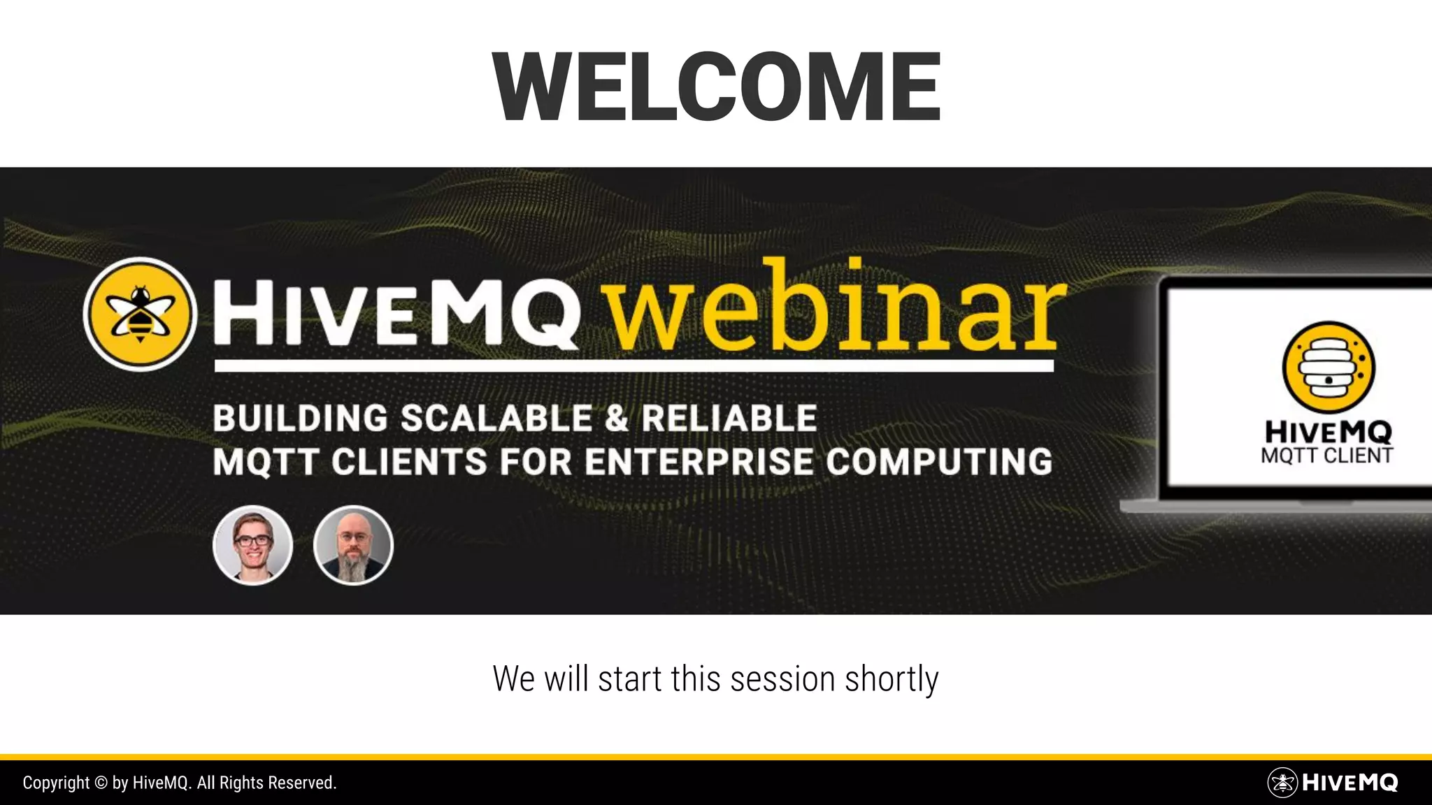 Copyright © by HiveMQ. All Rights Reserved. We will start this session shortly WELCOME 