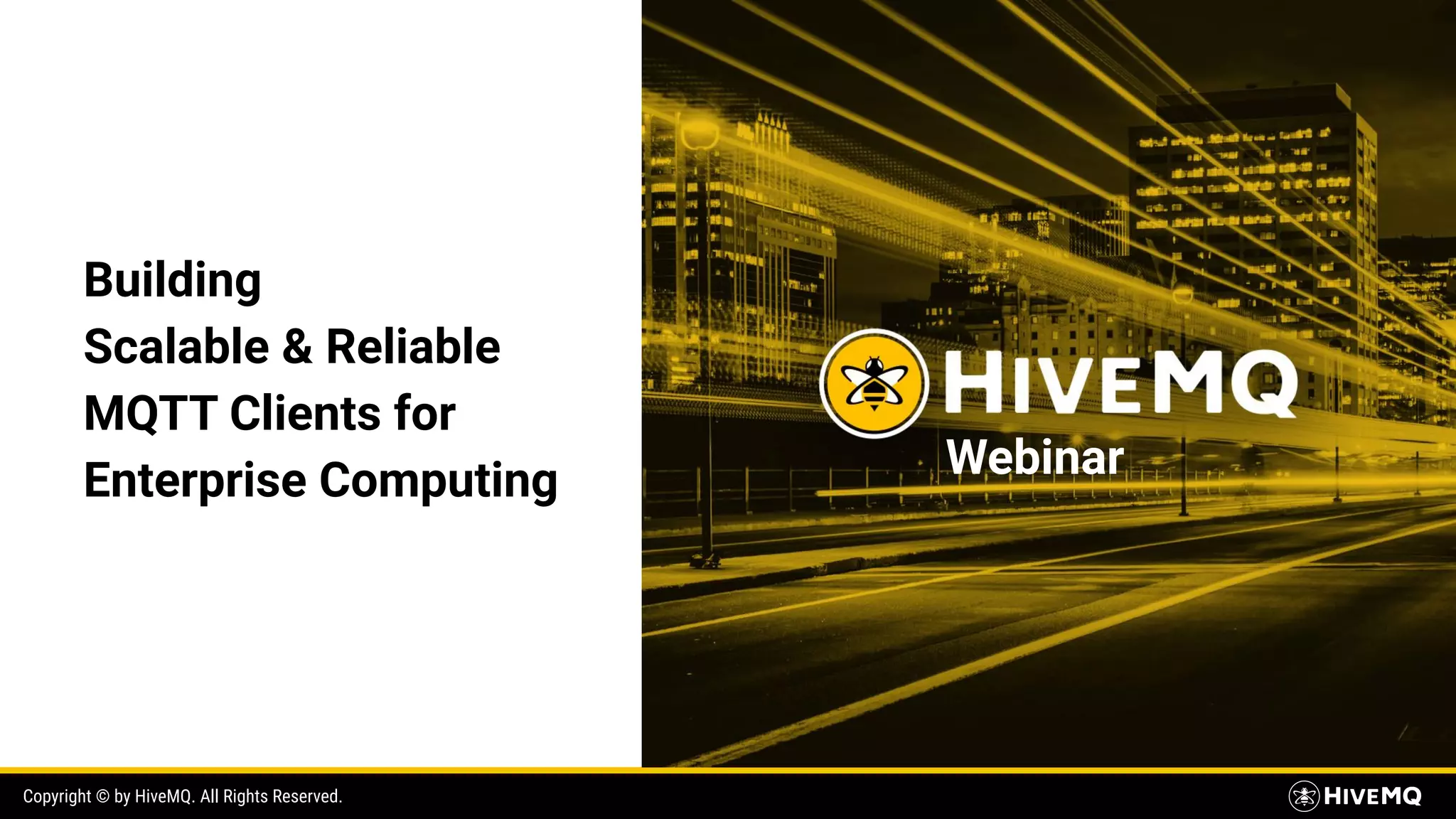 Copyright © by HiveMQ. All Rights Reserved. Building Scalable & Reliable MQTT Clients for Enterprise Computing Webinar 