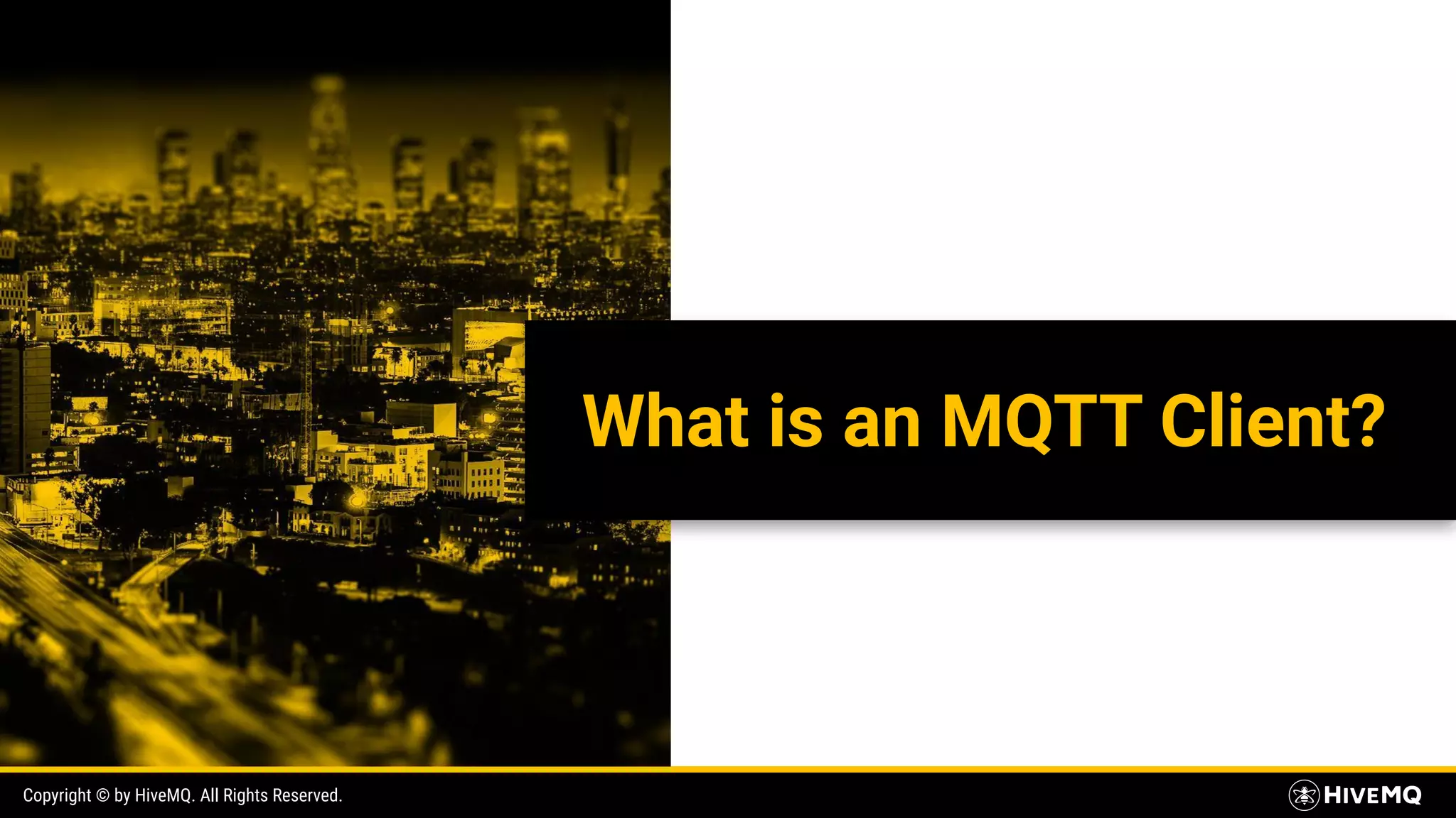 Copyright © by HiveMQ. All Rights Reserved. What is an MQTT Client? 