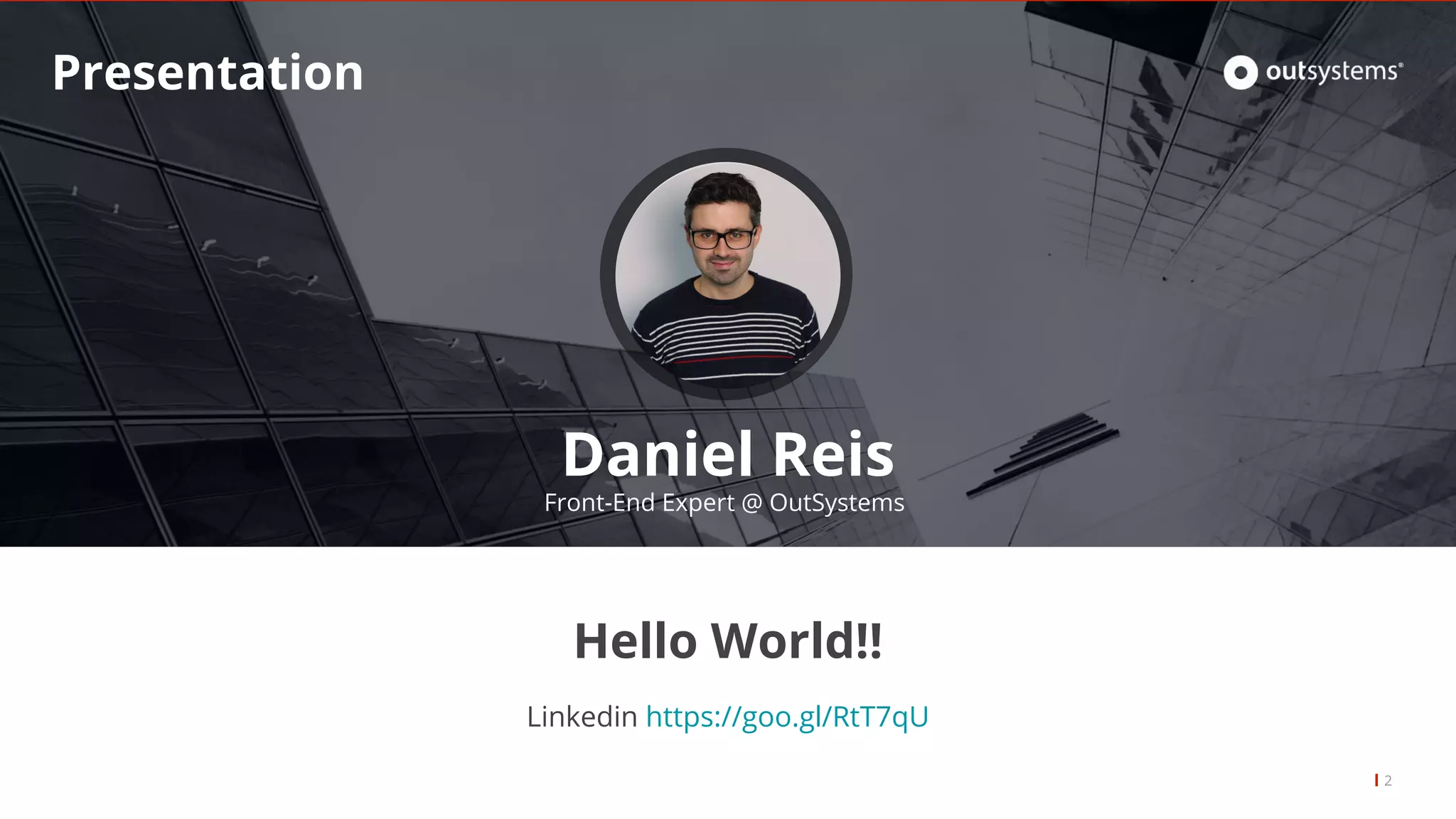 Replace This image
in master
Presentation
Daniel Reis
Front-End Expert @ OutSystems
Hello World!!
Linkedin https://goo.gl/RtT7qU
2
 
