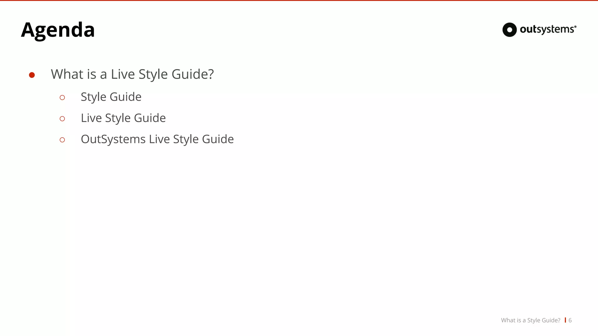 Agenda
● What is a Live Style Guide?
○ Style Guide
○ Live Style Guide
○ OutSystems Live Style Guide
What is a Style Guide? 6
 