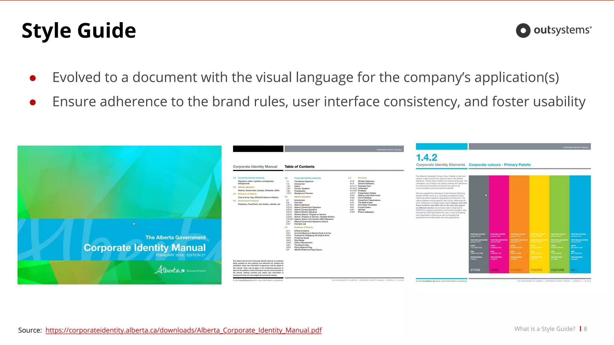 Style Guide
● Evolved to a document with the visual language for the company’s application(s)
● Ensure adherence to the brand rules, user interface consistency, and foster usability
8Source: https://corporateidentity.alberta.ca/downloads/Alberta_Corporate_Identity_Manual.pdf What is a Style Guide?
 