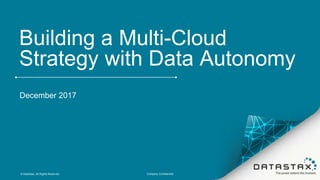 Building a Multi-Cloud
Strategy with Data Autonomy
December 2017
© DataStax, All Rights Reserved. Company Confidential
 