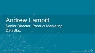 Andrew Lampitt
Senior Director, Product Marketing
DataStax
© DataStax, All Rights Reserved.
27
Company
Confidential
 