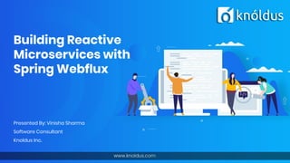 Building Reactive
Microservices with
Spring Webflux
Presented By: Vinisha Sharma
Software Consultant
Knoldus Inc.
 
