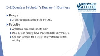 2+2 Equals a Bachelor’s Degree in Business
 Program
 2-year program accredited by SACS
 Faculty
 American-qualified fa...