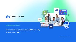 BusinessProcess Automation(BPA)for ERP,
Ecommerce, CRM
INTEGRATE.AUTOMATE.ACCELERATE.
w w w . a p p s e c o n n e c t . c o m
 