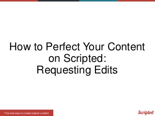 How to Perfect Your Content
on Scripted:
Requesting Edits

The new way to create original content

 