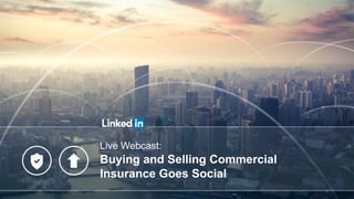 Live Webcast:
Buying and Selling Commercial
Insurance Goes Social
 