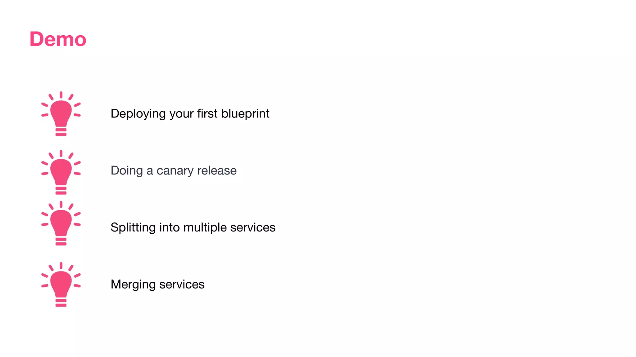 Demo
Deploying your first blueprint
Doing a canary release
Splitting into multiple services
Merging services
 