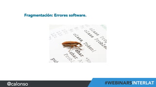 Fragmentación: Errores software.
@calonso
 