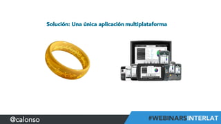 Solución: Una única aplicación
 multiplataforma
@calonso
 