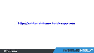 http://js-interlat-demo.herokuapp.com
@calonso
 