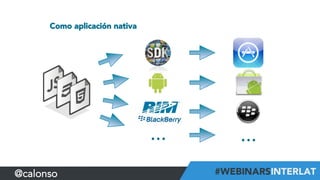 Como aplicación nativa
...	
   ...	
  
@calonso
 