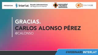 www.interlat.co	
  –	
  info@interlat.co	
  -­‐	
  	
  h2p://www.facebook.com/interlat	
  -­‐	
  www.twi2er.com/interlat	
  -­‐	
  PBX:	
  57(1)	
  658	
  2959	
  	
  -­‐	
  Bogotá	
  -­‐	
  Colombia	
  	
  
Aula	
  Virtual:	
  h2p://www.interlat.co/moodle/	
  
GRACIAS.
CARLOS ALONSO PÉREZ
@CALONSO
 
